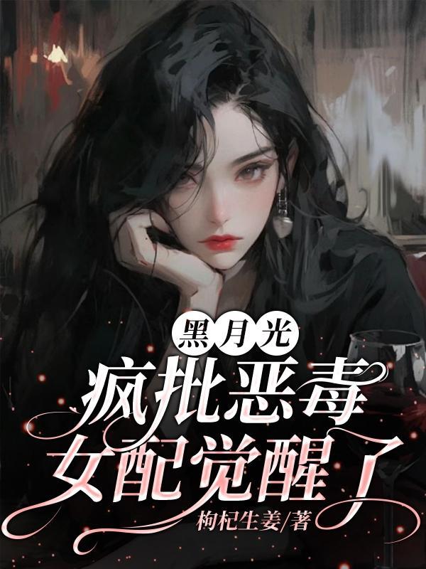 黑月光女配又美又作 黑月光女配又美又作