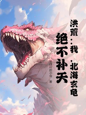 洪荒:我,北海玄龟,绝不补天! 洪荒:我,北海玄龟,绝不补天!
